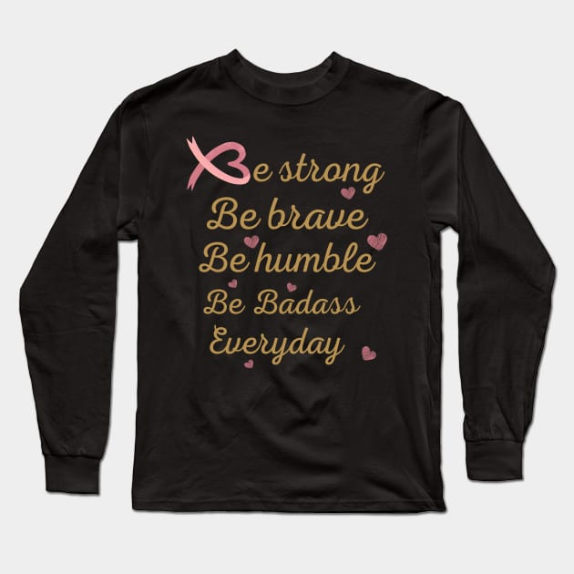 Idea gift of cancer awareness , be strong be brave be humble tees, encouragement for cancer patients, cancer patients gift ideas, inspiration quotes Long Sleeve T-Shirt by Maroon55